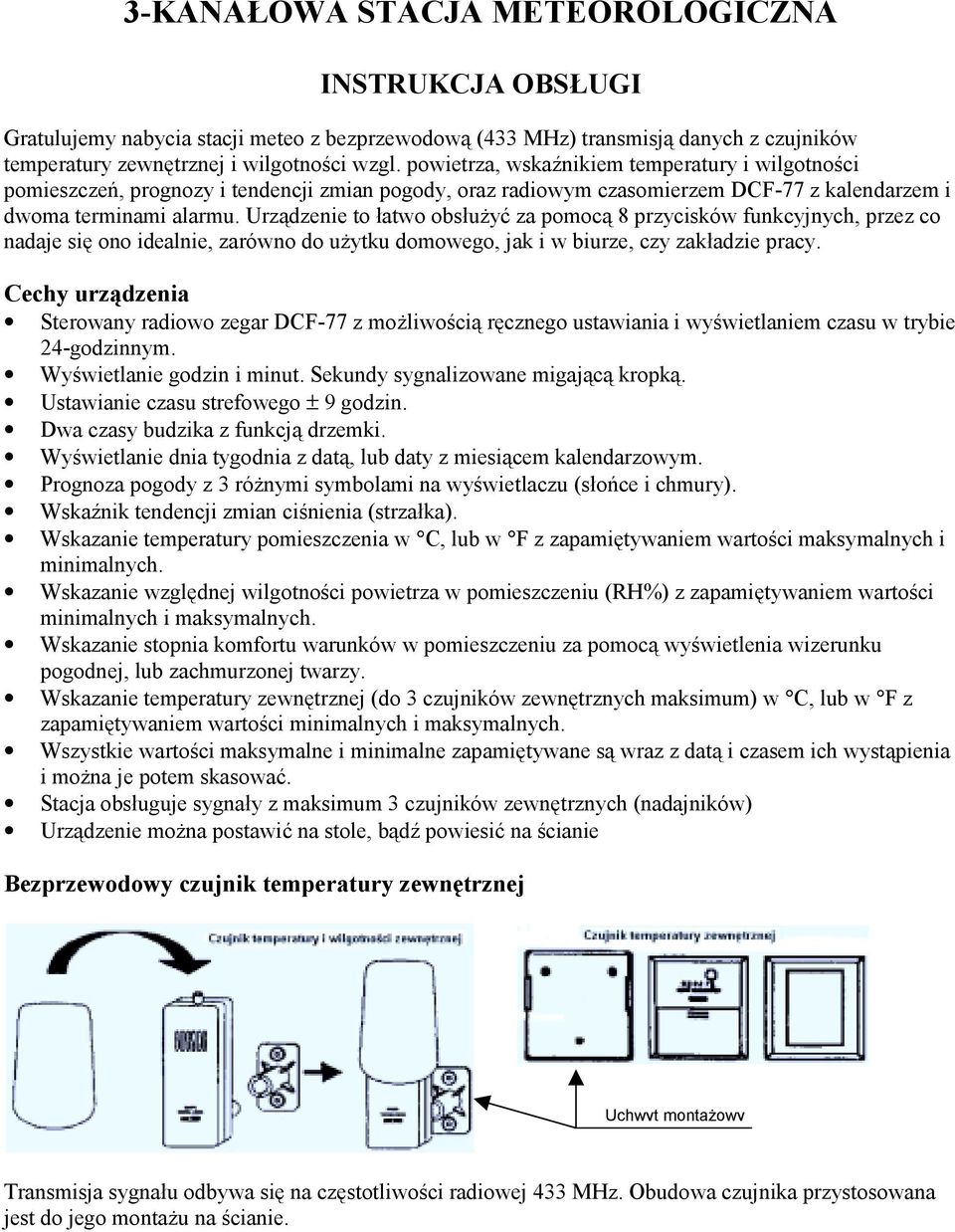 Urządzenie to łatwo obsłużyć za pomocą 8 przycisków funkcyjnych, przez co nadaje się ono idealnie, zarówno do użytku domowego, jak i w biurze, czy zakładzie pracy.