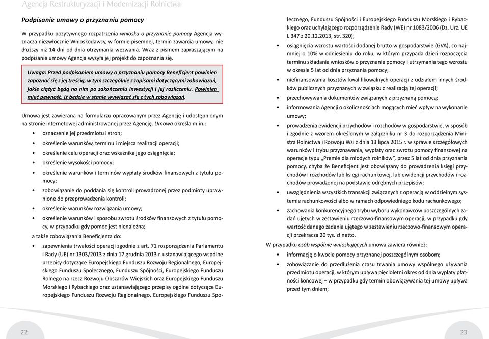 Uwaga: Przed podpisaniem umowy o przyznaniu pomocy Beneficjent powinien zapoznać się z jej treścią, w tym szczególnie z zapisami dotyczącymi zobowiązań, jakie ciążyć będą na nim po zakończeniu