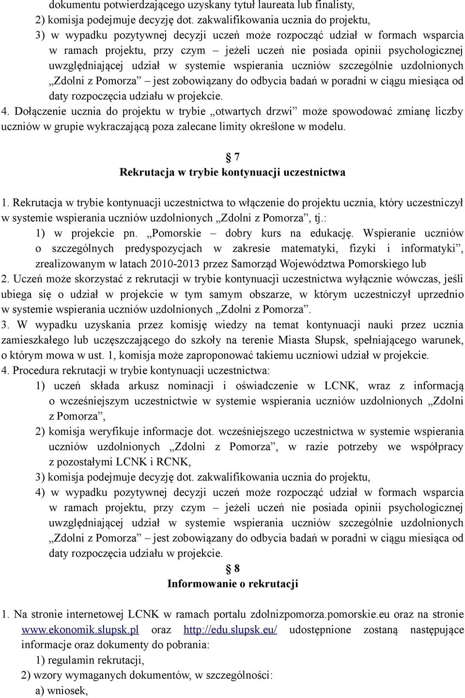 uwzględniającej udział w systemie wspierania uczniów szczególnie uzdolnionych Zdolni z Pomorza jest zobowiązany do odbycia badań w poradni w ciągu miesiąca od daty rozpoczęcia udziału w projekcie. 4.