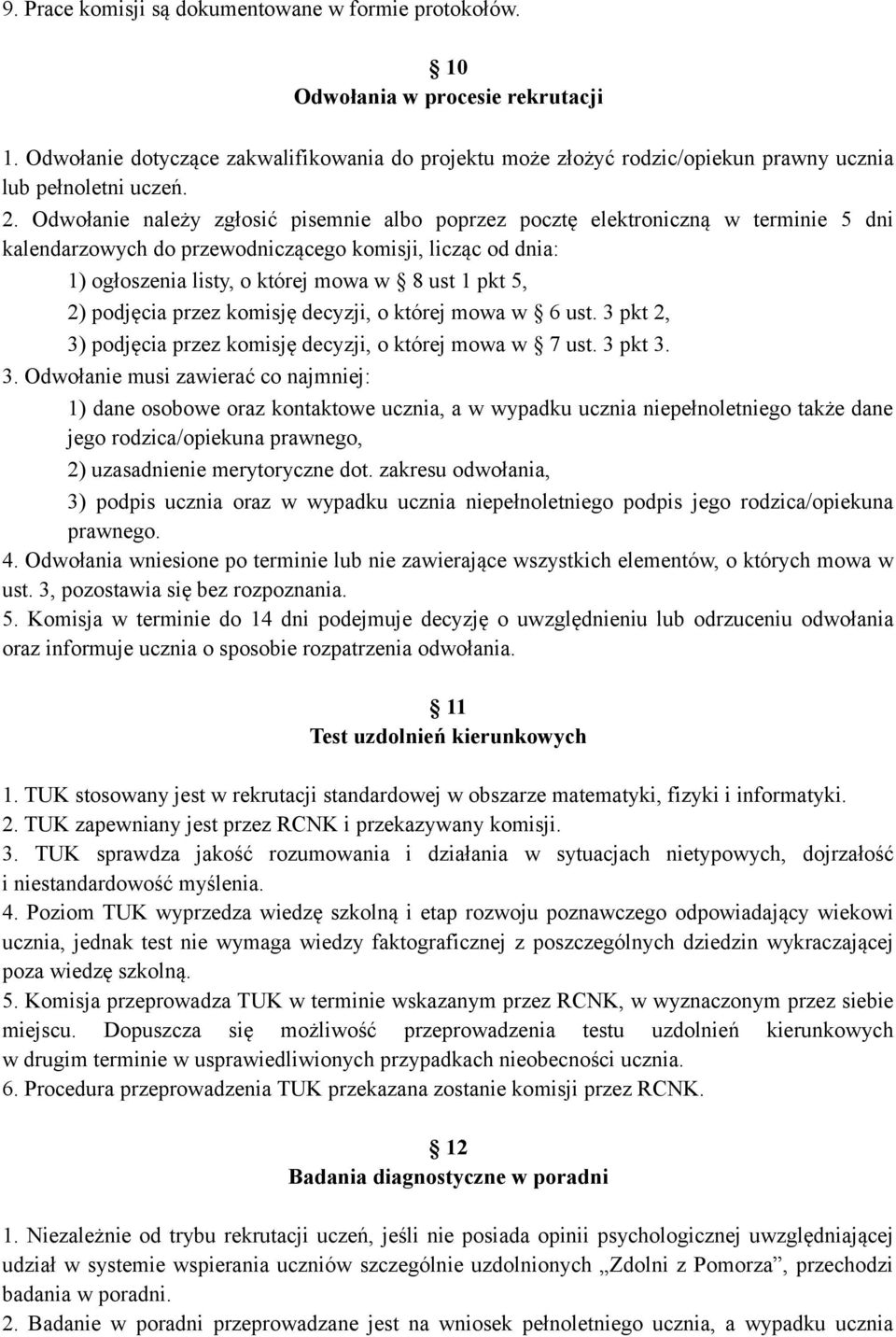 Odwołanie należy zgłosić pisemnie albo poprzez pocztę elektroniczną w terminie 5 dni kalendarzowych do przewodniczącego komisji, licząc od dnia: 1) ogłoszenia listy, o której mowa w 8 ust 1 pkt 5, 2)