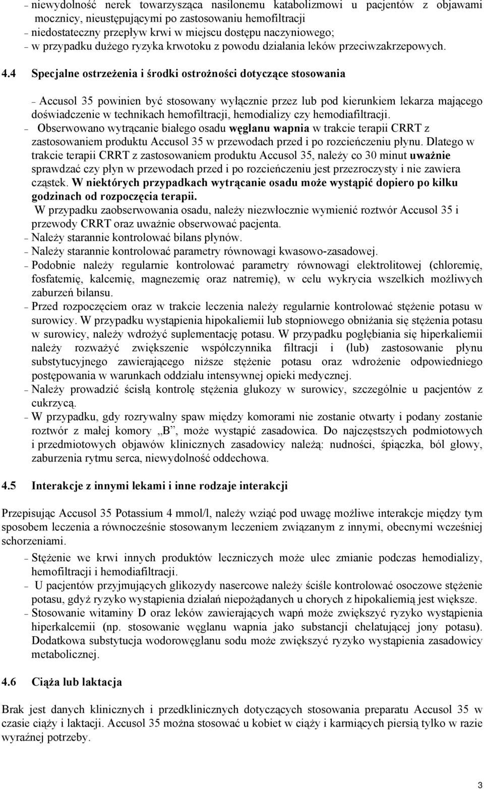 4 Specjalne ostrzeżenia i środki ostrożności dotyczące stosowania Accusol 35 powinien być stosowany wyłącznie przez lub pod kierunkiem lekarza mającego doświadczenie w technikach hemofiltracji,