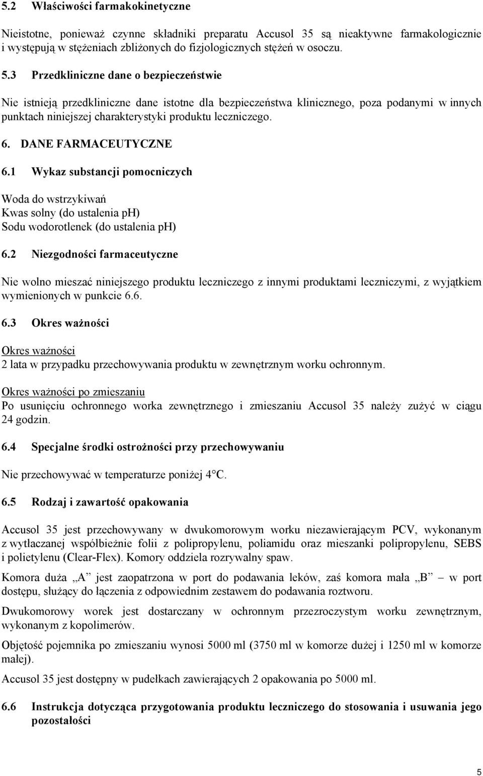 DANE FARMACEUTYCZNE 6.1 Wykaz substancji pomocniczych Woda do wstrzykiwań Kwas solny (do ustalenia ph) Sodu wodorotlenek (do ustalenia ph) 6.