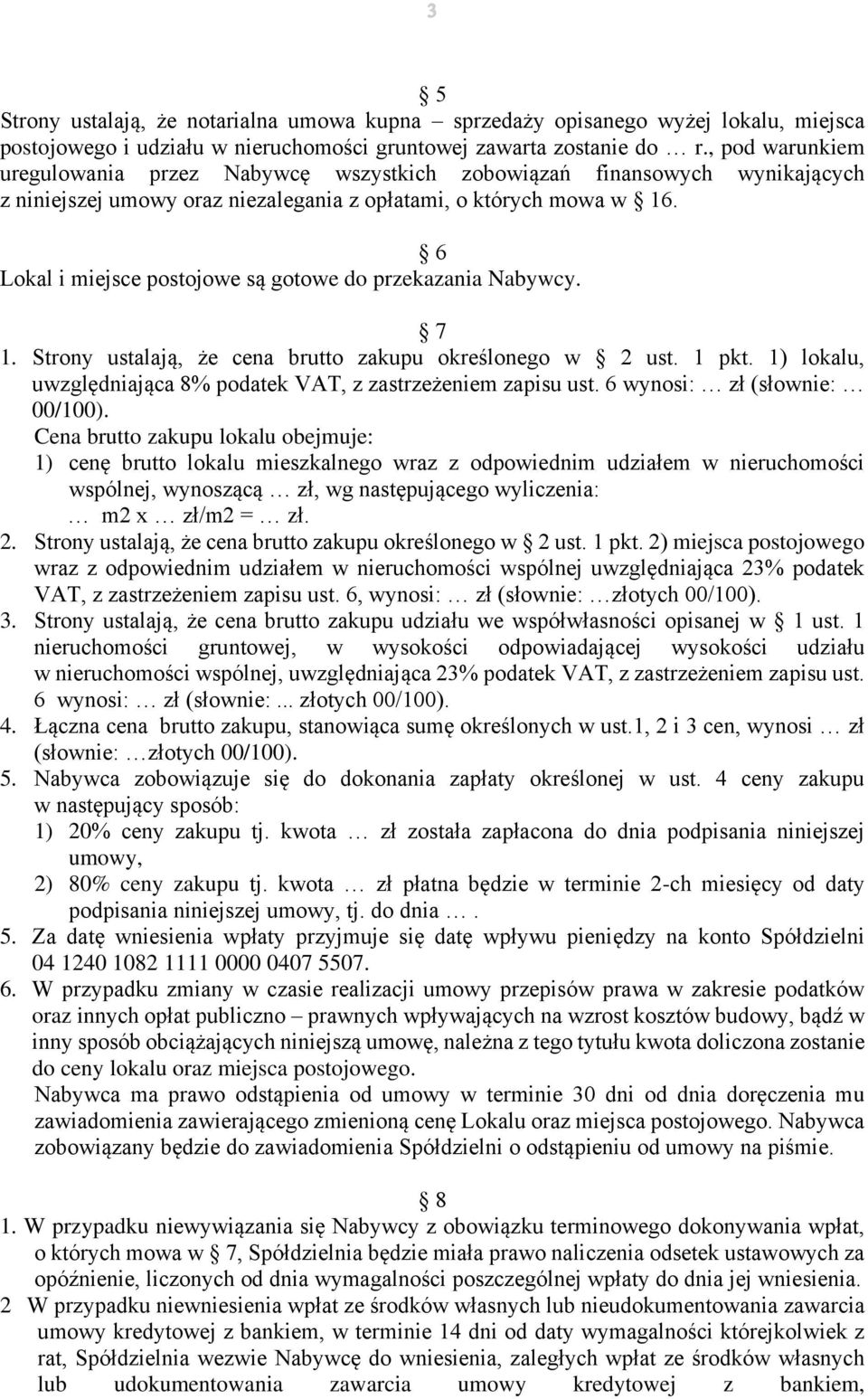 6 Lokal i miejsce postojowe są gotowe do przekazania Nabywcy. 7 1. Strony ustalają, że cena brutto zakupu określonego w 2 ust. 1 pkt.