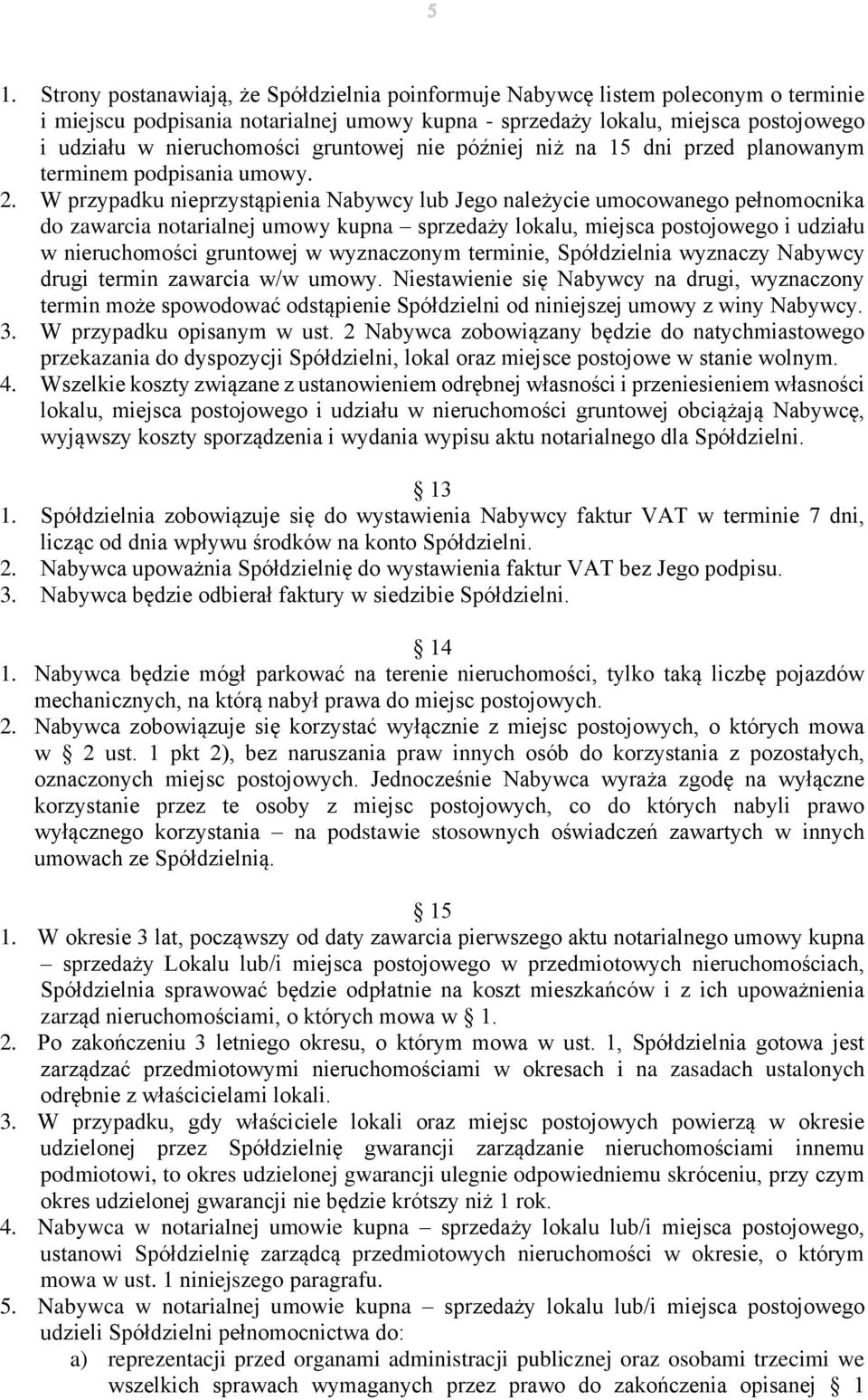 W przypadku nieprzystąpienia Nabywcy lub Jego należycie umocowanego pełnomocnika do zawarcia notarialnej umowy kupna sprzedaży lokalu, miejsca postojowego i udziału w nieruchomości gruntowej w