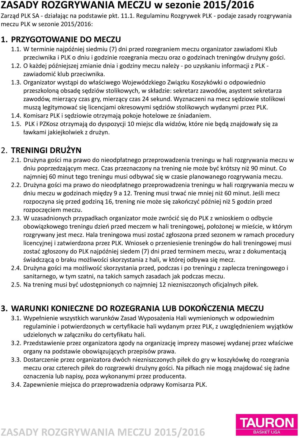 1. W terminie najpóźniej siedmiu (7) dni przed rozegraniem meczu organizator zawiadomi Klub przeciwnika i PLK o dniu i godzinie rozegrania meczu oraz o godzinach treningów drużyny gości. 1.2.