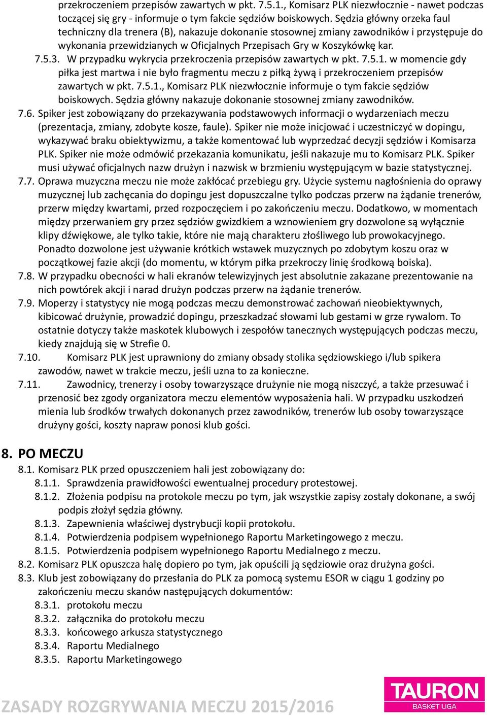 W przypadku wykrycia przekroczenia przepisów zawartych w pkt. 7.5.1. w momencie gdy piłka jest martwa i nie było fragmentu meczu z piłką żywą i przekroczeniem przepisów zawartych w pkt. 7.5.1., Komisarz PLK niezwłocznie informuje o tym fakcie sędziów boiskowych.