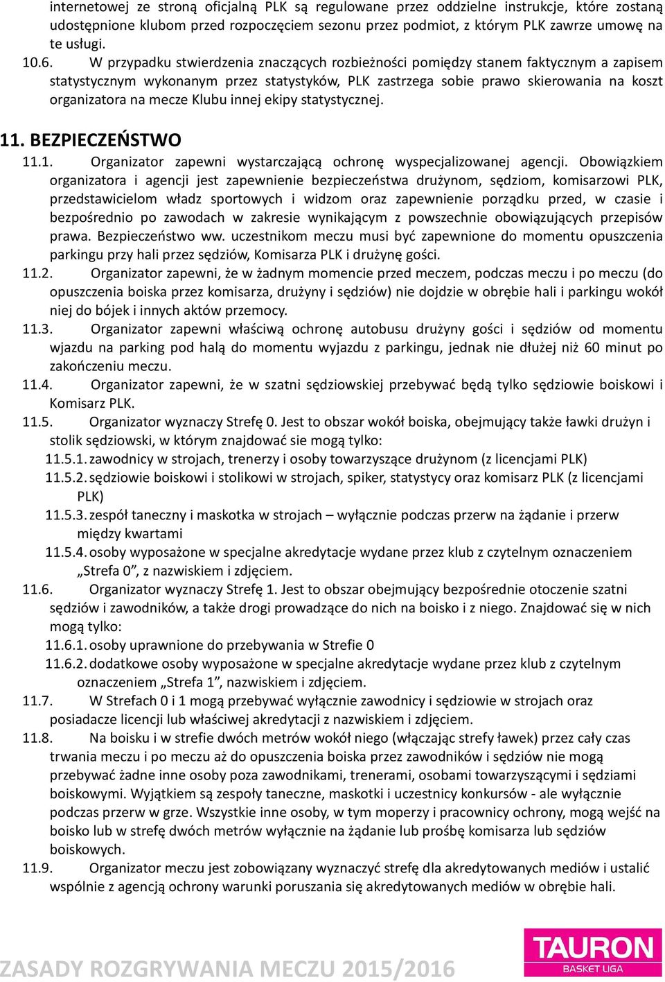 Klubu innej ekipy statystycznej. 11. BEZPIECZEŃSTWO 11.1. Organizator zapewni wystarczającą ochronę wyspecjalizowanej agencji.