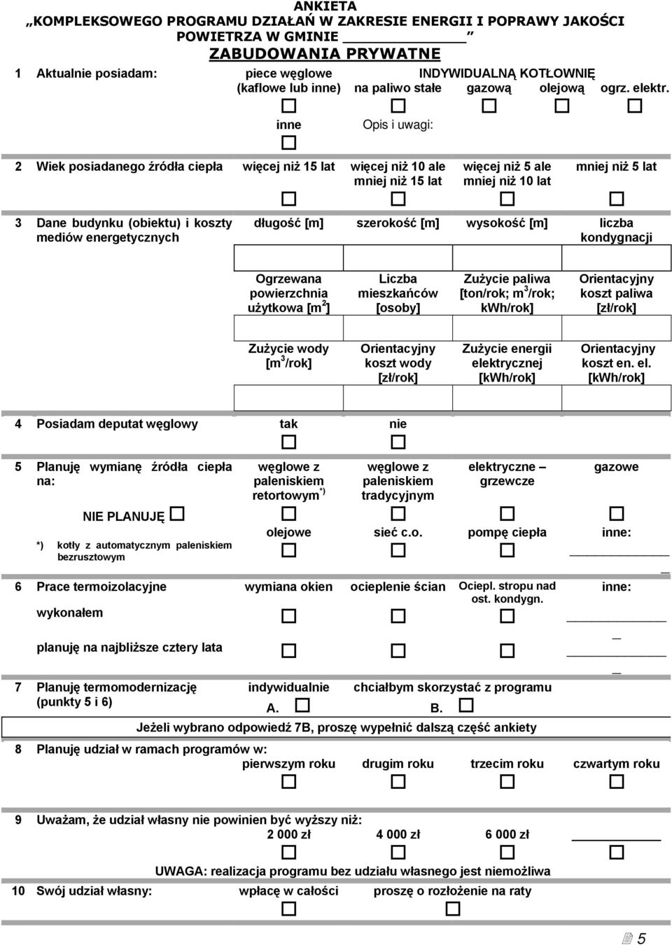 2 Wiek posiadanego źródła ciepła więcej niż 15 lat więcej niż 10 ale mniej niż 15 lat 3 Dane budynku (obiektu) i koszty mediów energetycznych inne Opis i uwagi: więcej niż 5 ale mniej niż 10 lat