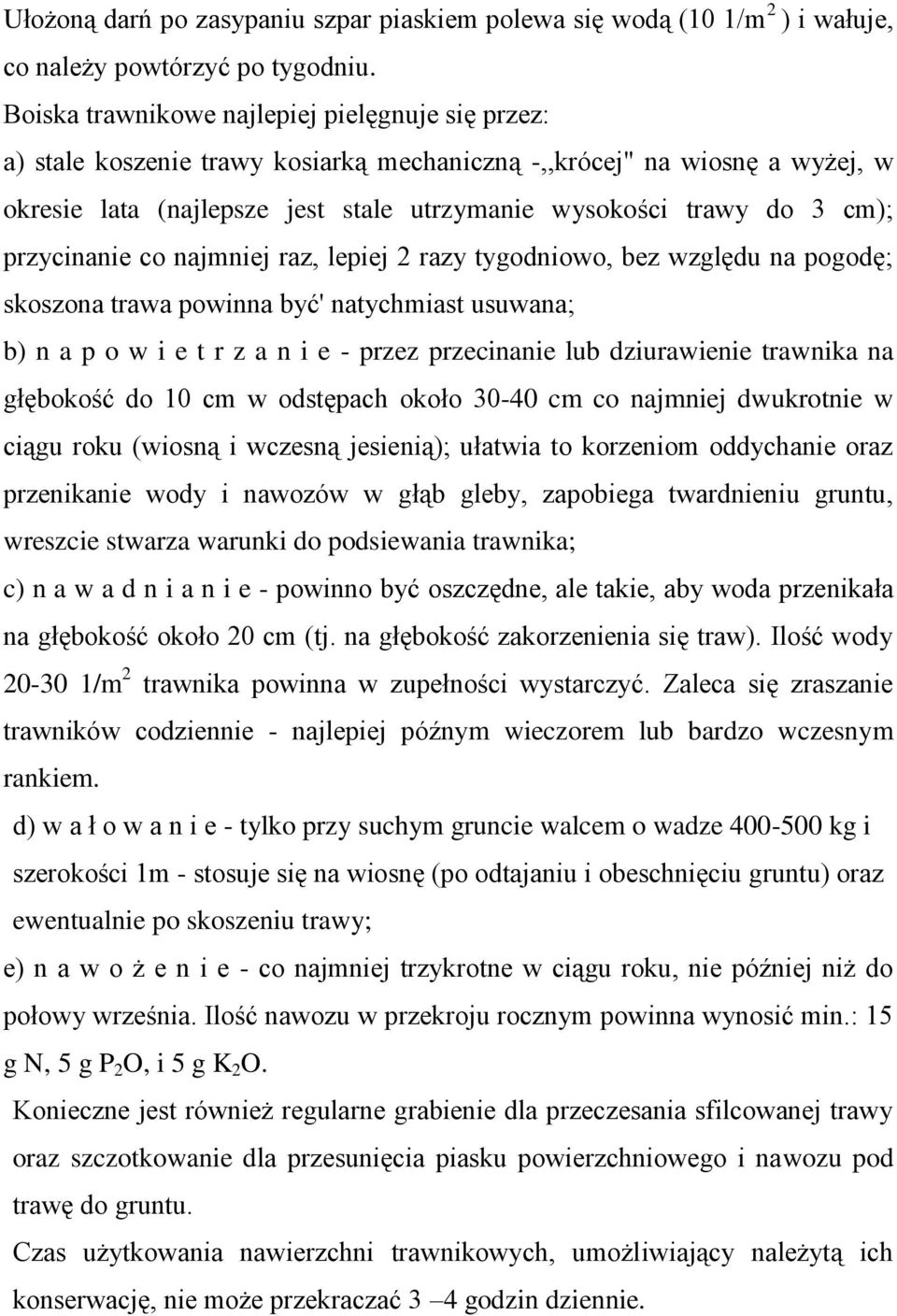 przycinanie co najmniej raz, lepiej 2 razy tygodniowo, bez względu na pogodę; skoszona trawa powinna być' natychmiast usuwana; b) n a p o w i e t r z a n i e - przez przecinanie lub dziurawienie