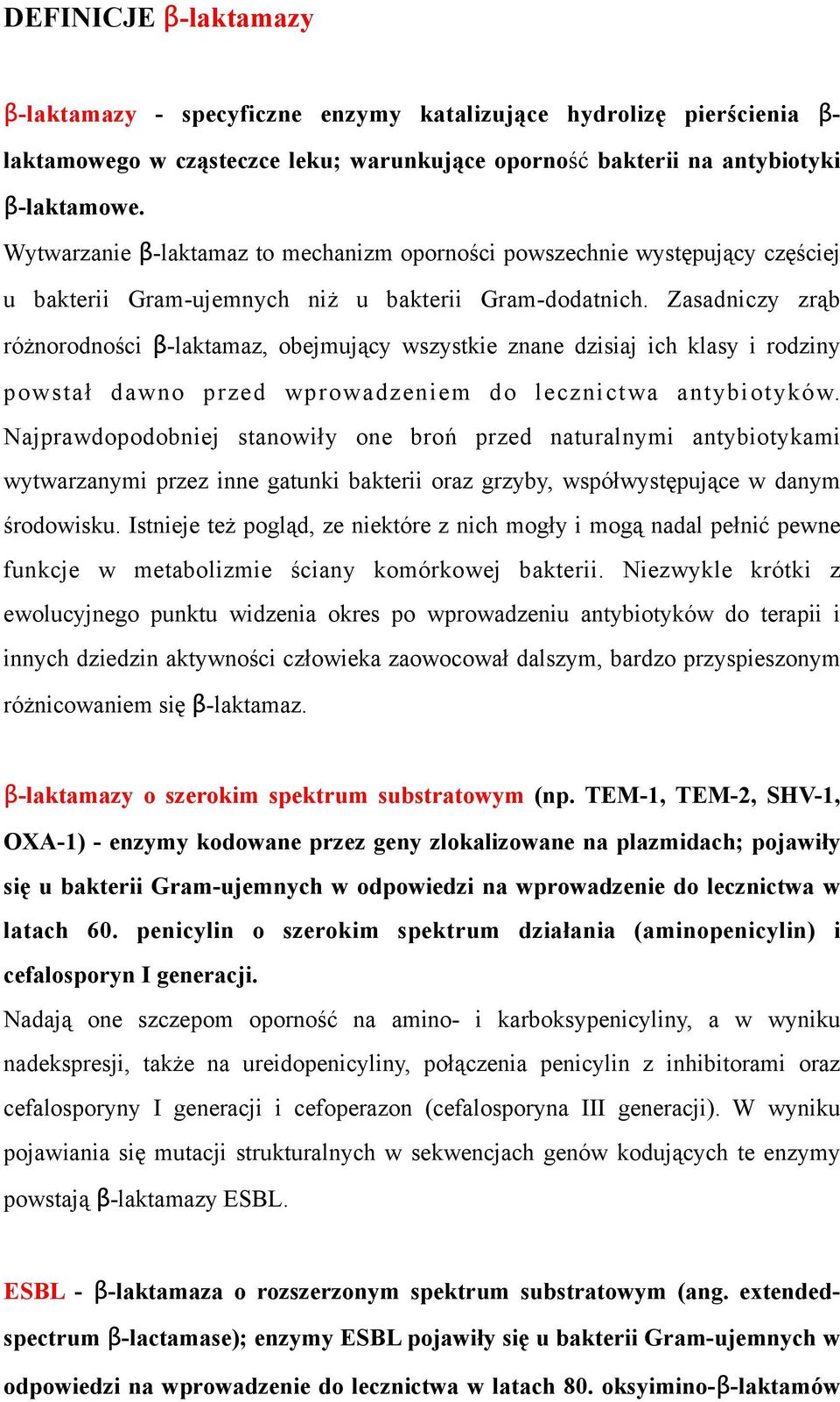 Zasadniczy zrąb różnorodności β-laktamaz, obejmujący wszystkie znane dzisiaj ich klasy i rodziny powstał dawno przed wprowadzeniem do lecznictwa antybiotyków.