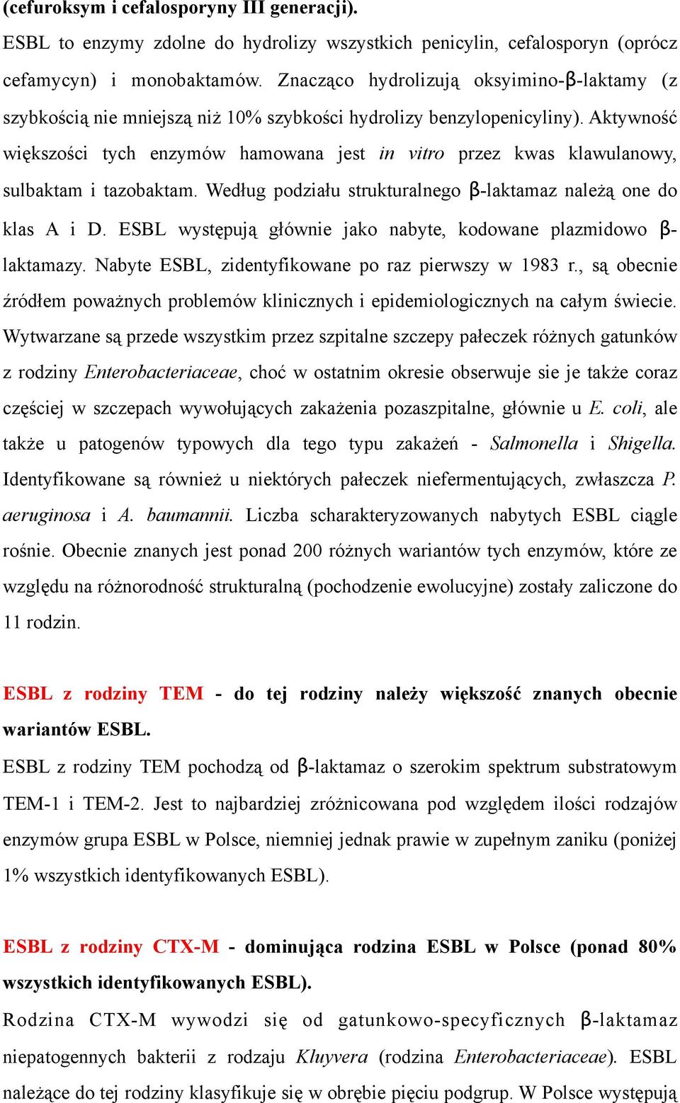 Aktywność większości tych enzymów hamowana jest in vitro przez kwas klawulanowy, sulbaktam i tazobaktam. Według podziału strukturalnego β-laktamaz należą one do klas A i D.