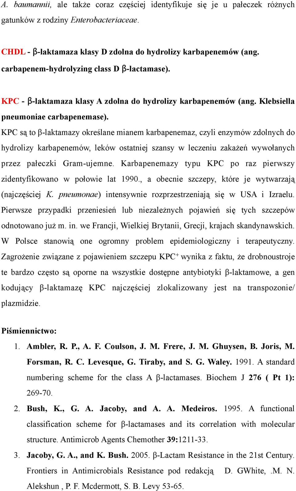 KPC są to β-laktamazy określane mianem karbapenemaz, czyli enzymów zdolnych do hydrolizy karbapenemów, leków ostatniej szansy w leczeniu zakażeń wywołanych przez pałeczki Gram-ujemne.