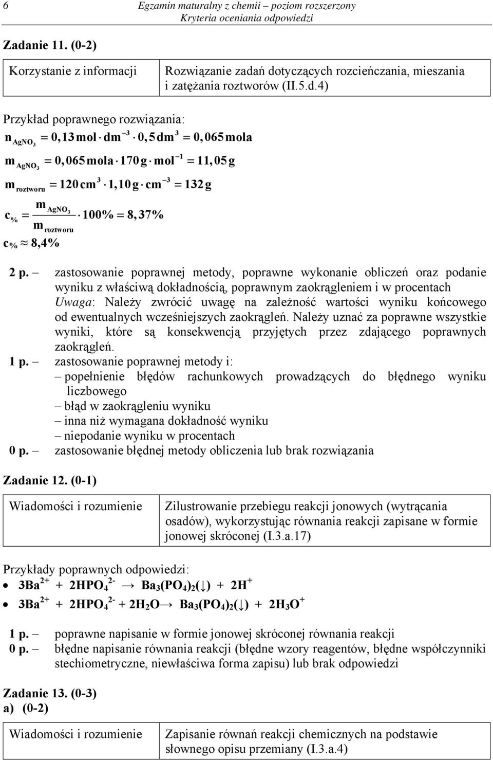 ń dotyczących rozcieńczania, mieszania i zatężania roztworów (II.5.d.4) Przykład poprawnego rozwiązania: 3 3 n 0,13mol dm 0,5dm 0,065mola AgNO3 1 magno 0,065mola 170g mol 11,05g 3 3 3 mroztworu 120cm 1,10 g cm 132 g magno3 c% 100% 8,37% mroztworu c % 8,4% 2 p.