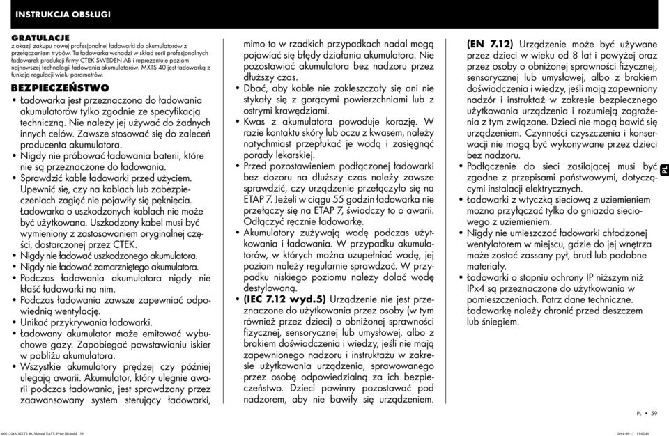MXTS 40 jest ładowarką z funkcją regulacji wielu parametrów. BEZPIECZEŃSTWO Ładowarka jest przeznaczona do ładowania akumulatorów tylko zgodnie ze specyfikacją techniczną.
