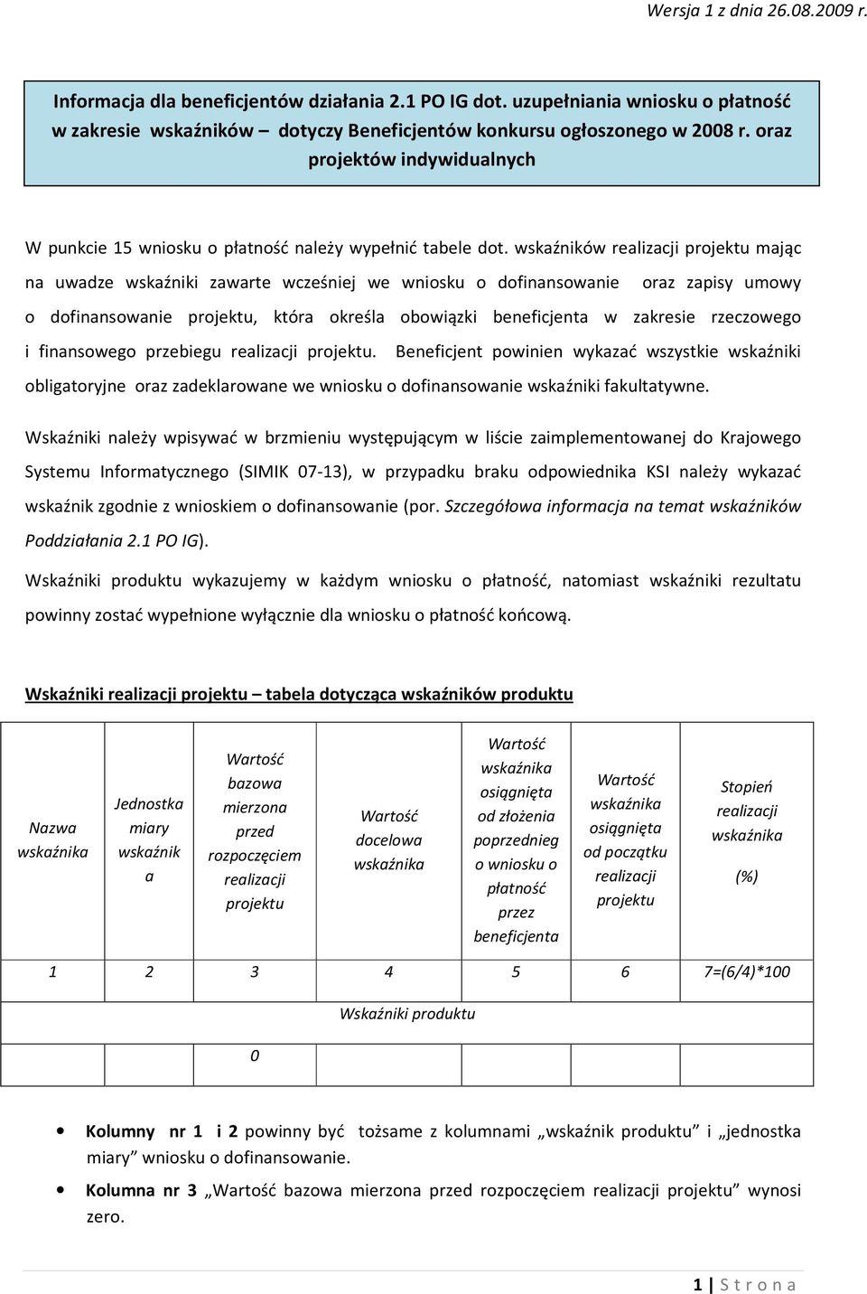 wskaźników mając na uwadze wskaźniki zawarte wcześniej we wniosku o dofinansowanie oraz zapisy umowy o dofinansowanie, która określa obowiązki beneficjenta w zakresie rzeczowego i finansowego