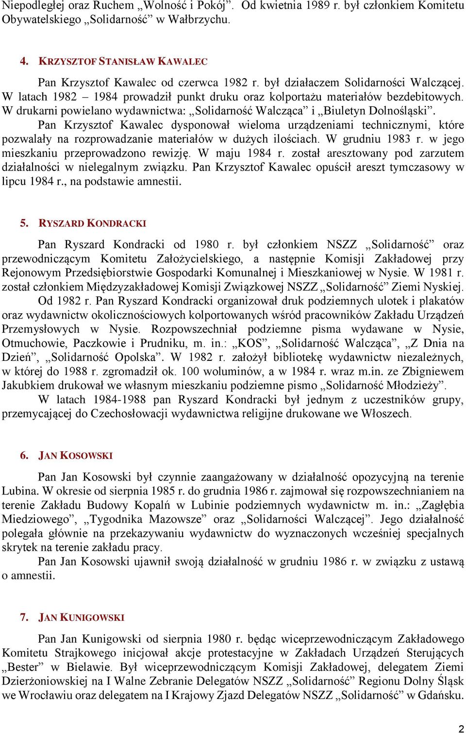 Pan Krzysztof Kawalec dysponował wieloma urządzeniami technicznymi, które pozwalały na rozprowadzanie materiałów w dużych ilościach. W grudniu 1983 r. w jego mieszkaniu przeprowadzono rewizję.