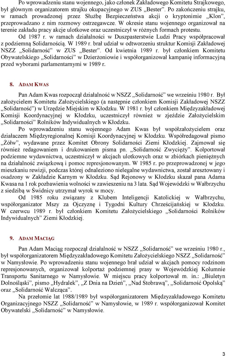 W okresie stanu wojennego organizował na terenie zakładu pracy akcje ulotkowe oraz uczestniczył w różnych formach protestu. Od 1987 r.