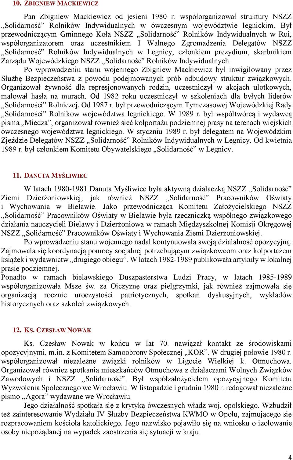 Legnicy, członkiem prezydium, skarbnikiem Zarządu Wojewódzkiego NSZZ Solidarność Rolników Indywidualnych.