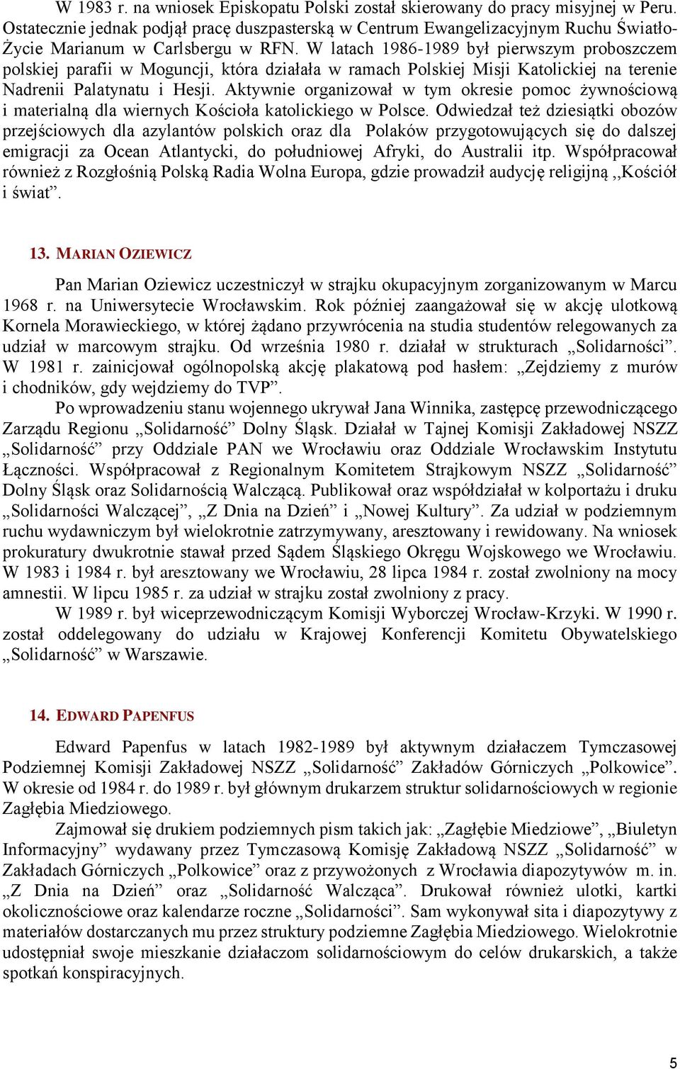 W latach 1986-1989 był pierwszym proboszczem polskiej parafii w Moguncji, która działała w ramach Polskiej Misji Katolickiej na terenie Nadrenii Palatynatu i Hesji.