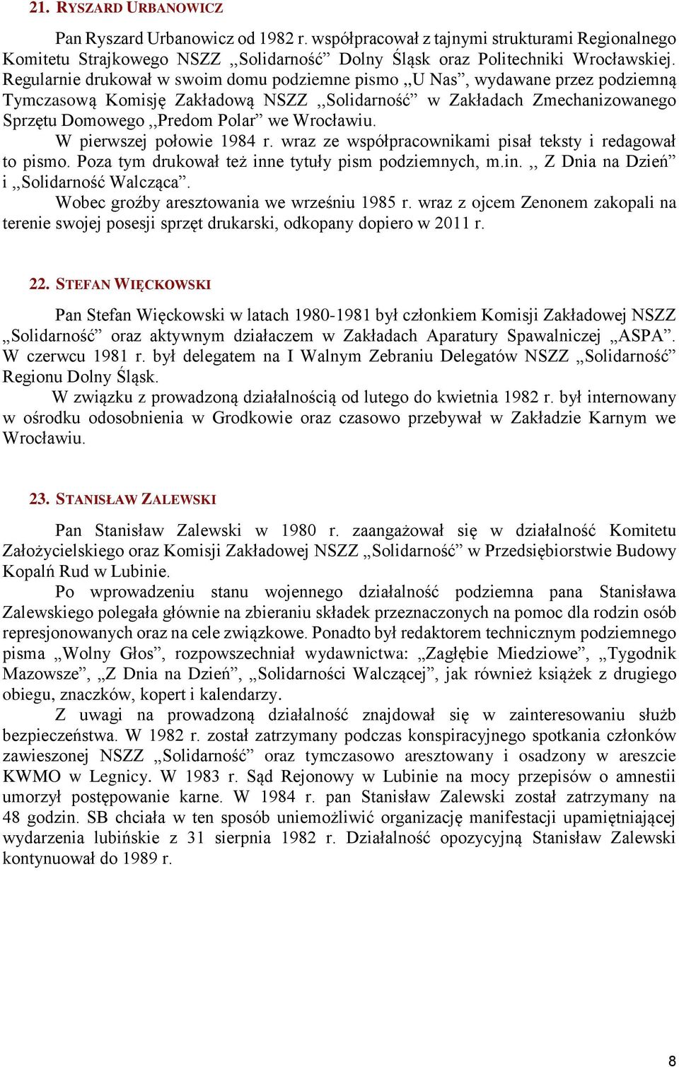 Wrocławiu. W pierwszej połowie 1984 r. wraz ze współpracownikami pisał teksty i redagował to pismo. Poza tym drukował też inne tytuły pism podziemnych, m.in.,, Z Dnia na Dzień i,,solidarność Walcząca.