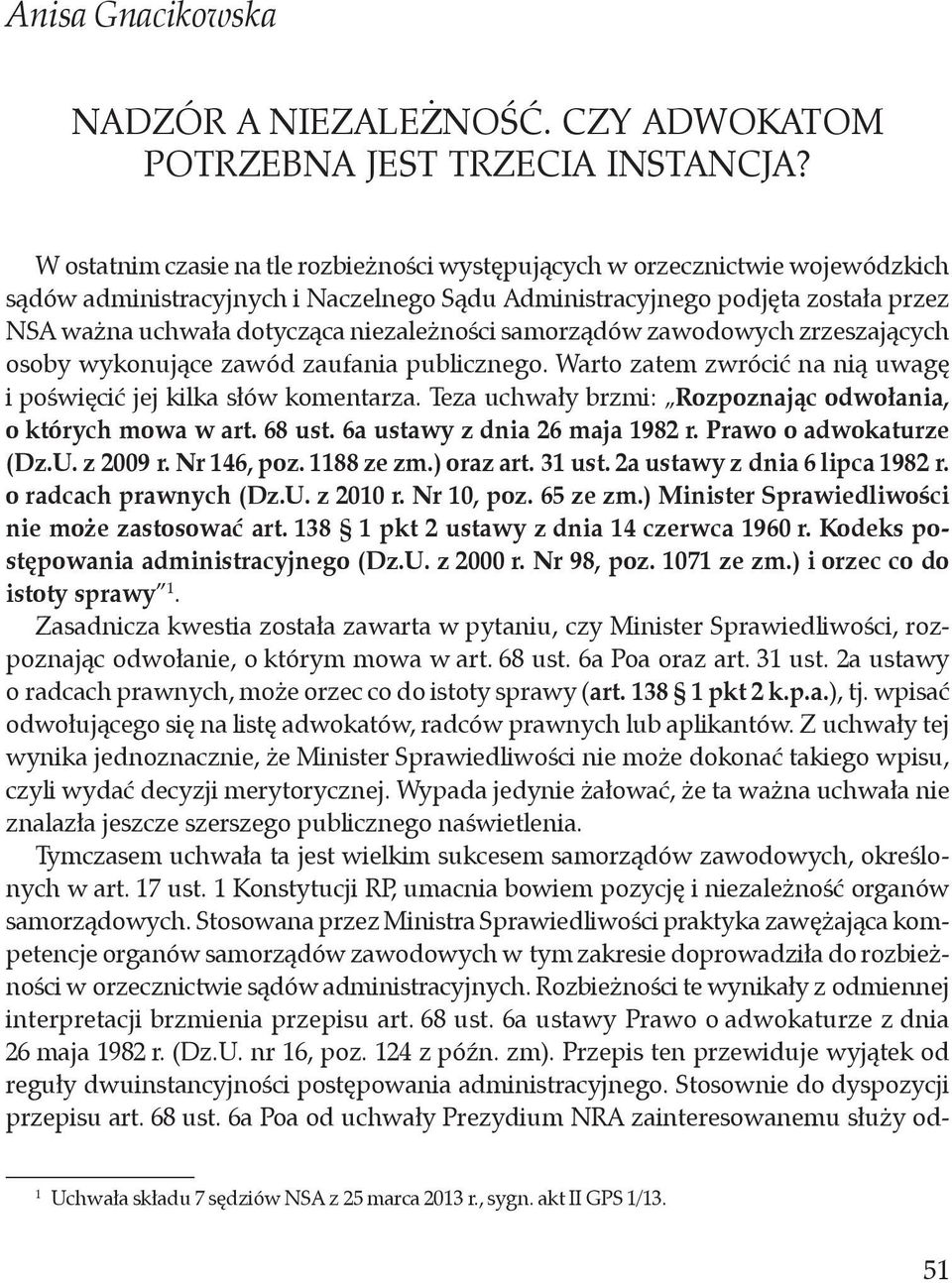 niezależności samorządów zawodowych zrzeszających osoby wykonujące zawód zaufania publicznego. Warto zatem zwrócić na nią uwagę i poświęcić jej kilka słów komentarza.