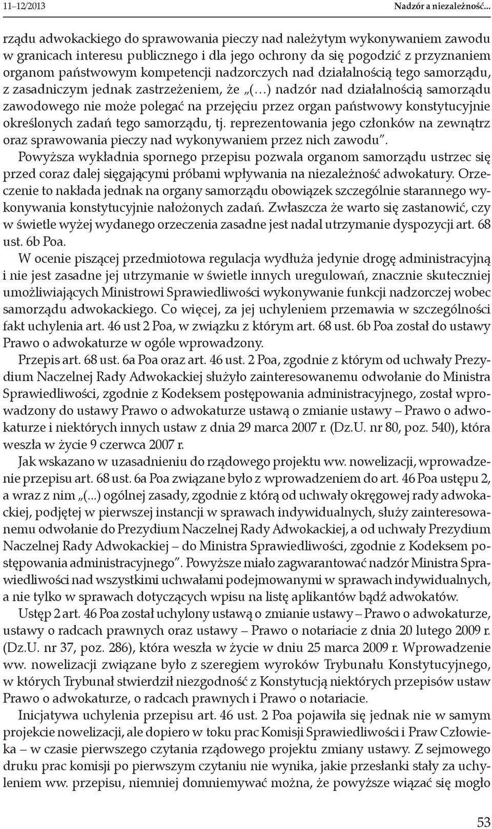 nadzorczych nad działalnością tego samorządu, z zasadniczym jednak zastrzeżeniem, że ( ) nadzór nad działalnością samorządu zawodowego nie może polegać na przejęciu przez organ państwowy