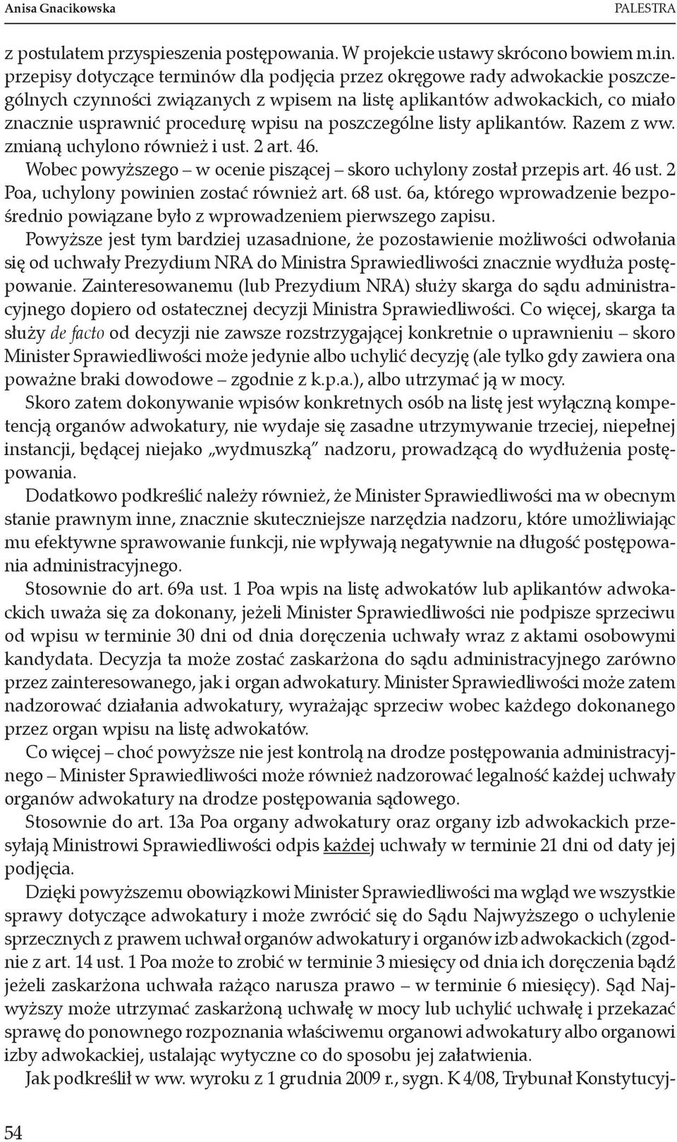 poszczególne listy aplikantów. Razem z ww. zmianą uchylono również i ust. 2 art. 46. Wobec powyższego w ocenie piszącej skoro uchylony został przepis art. 46 ust.