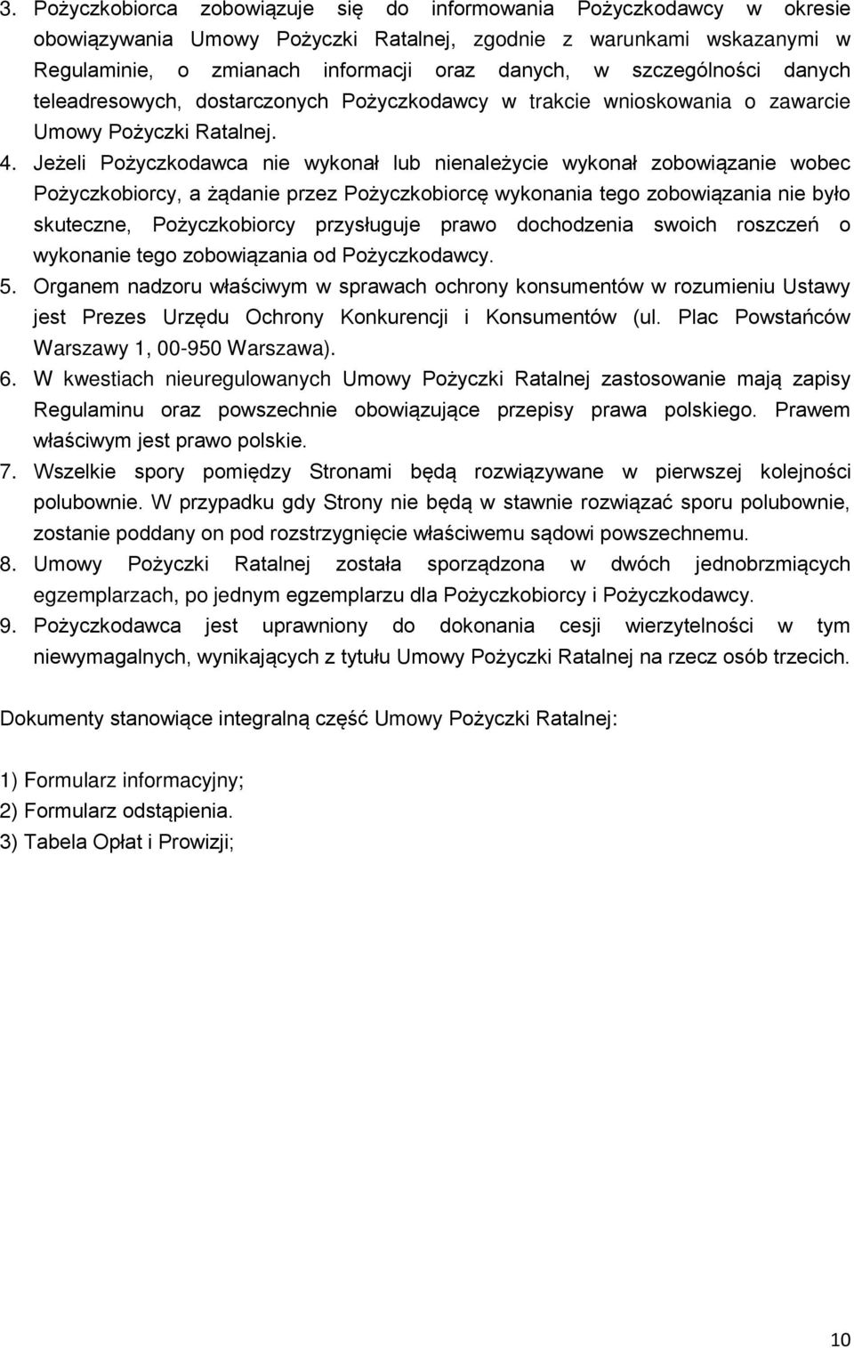 Jeżeli Pożyczkodawca nie wykonał lub nienależycie wykonał zobowiązanie wobec Pożyczkobiorcy, a żądanie przez Pożyczkobiorcę wykonania tego zobowiązania nie było skuteczne, Pożyczkobiorcy przysługuje