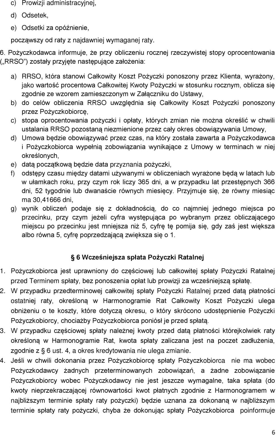 Klienta, wyrażony, jako wartość procentowa Całkowitej Kwoty Pożyczki w stosunku rocznym, oblicza się zgodnie ze wzorem zamieszczonym w Załączniku do Ustawy, b) do celów obliczenia RRSO uwzględnia się