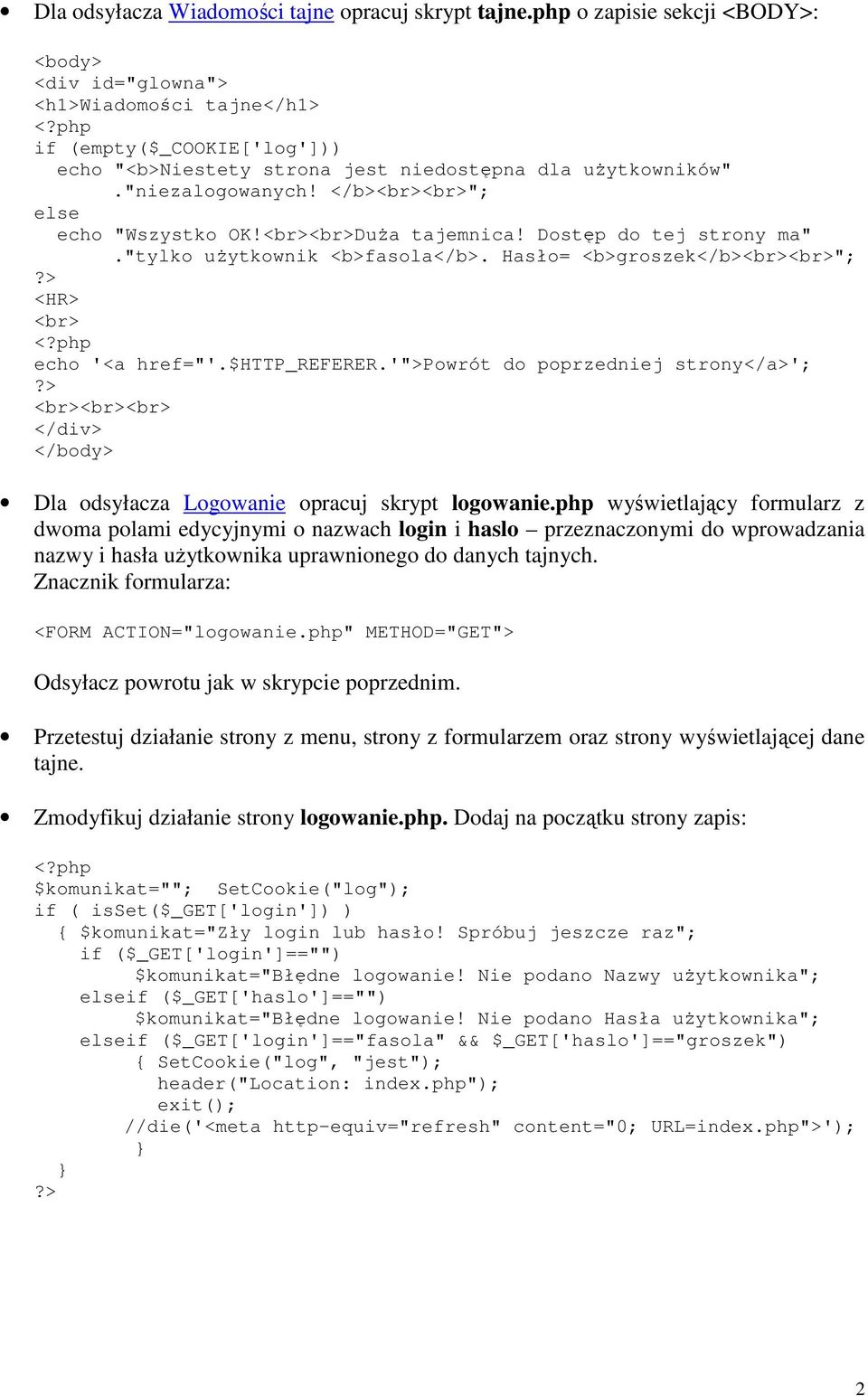 </b><br><br>"; else echo "Wszystko OK!<br><br>DuŜa tajemnica! Dostęp do tej strony ma"."tylko uŝytkownik <b>fasola</b>. Hasło= <b>groszek</b><br><br>"; <HR> <br> echo '<a href="'.$http_referer.