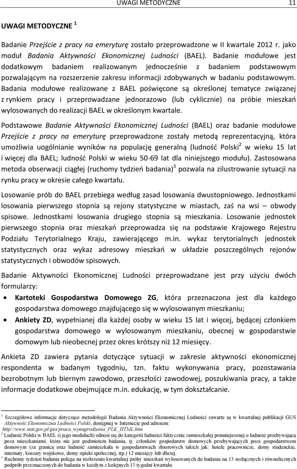 Badania modułowe realizowane z BAEL poświęcone są określonej tematyce związanej z rynkiem pracy i przeprowadzane jednorazowo (lub cyklicznie) na próbie mieszkań wylosowanych do realizacji BAEL w