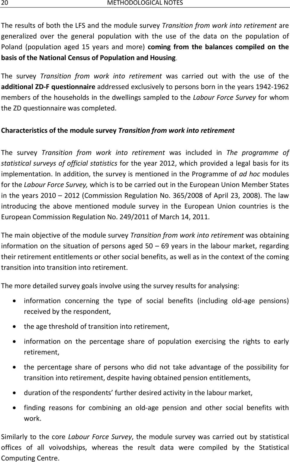 The survey Transition from work into retirement was carried out with the use of the additional ZD-F questionnaire addressed exclusively to persons born in the years 1942-1962 members of the