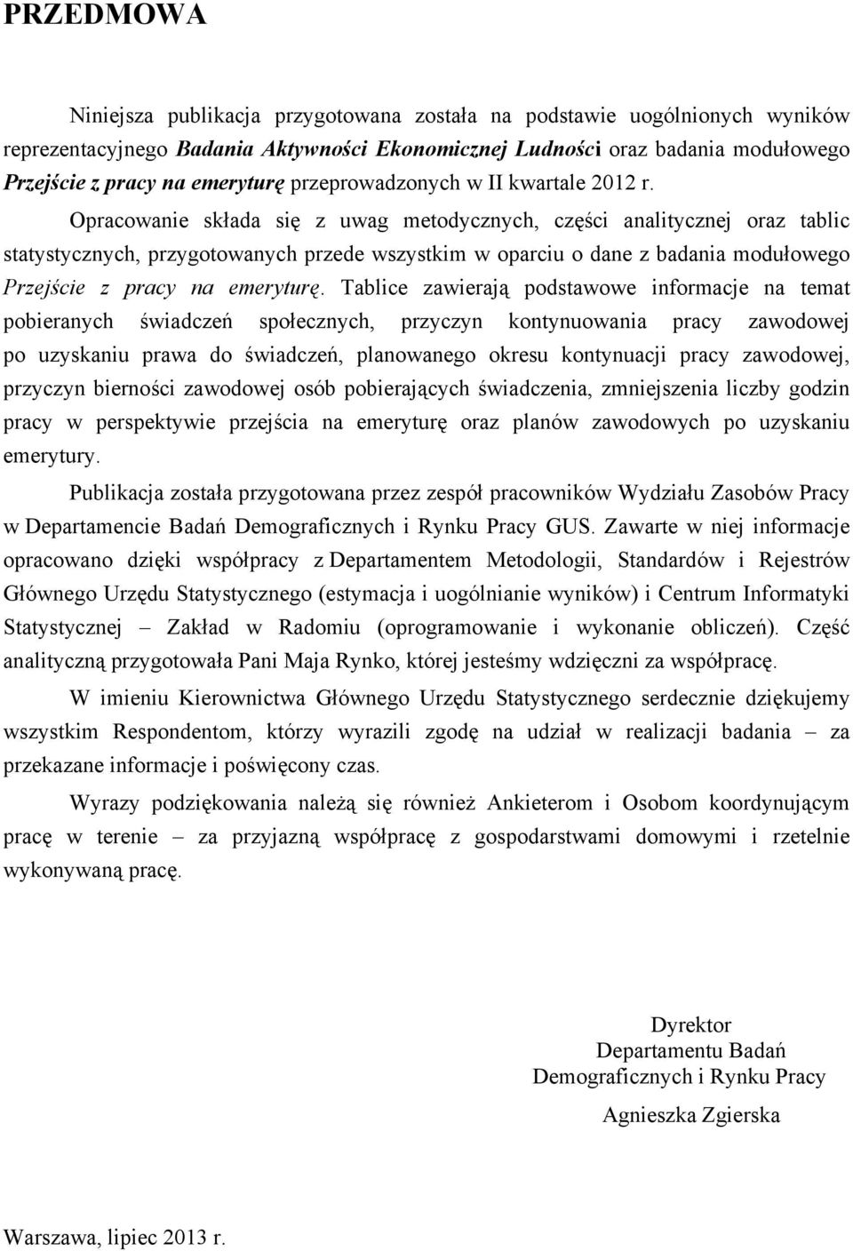 Opracowanie składa się z uwag metodycznych, części analitycznej oraz tablic statystycznych, przygotowanych przede wszystkim w oparciu o dane z badania modułowego Przejście z pracy na emeryturę.