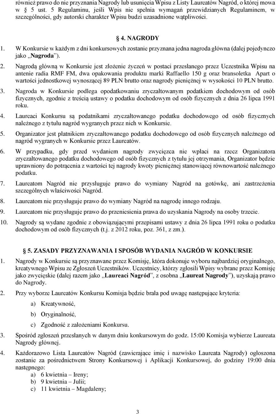 W Konkursie w każdym z dni konkursowych zostanie przyznana jedna nagroda główna (dalej pojedynczo jako Nagroda ). 2.