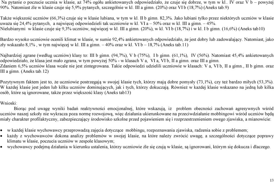 Jako lubiani tylko przez niektórych uczniów w klasie uważa się 24,4% pytanych, a najwięcej odpowiedzieli tak uczniowie w kl. V 50% oraz w kl. I gimn. 45%.