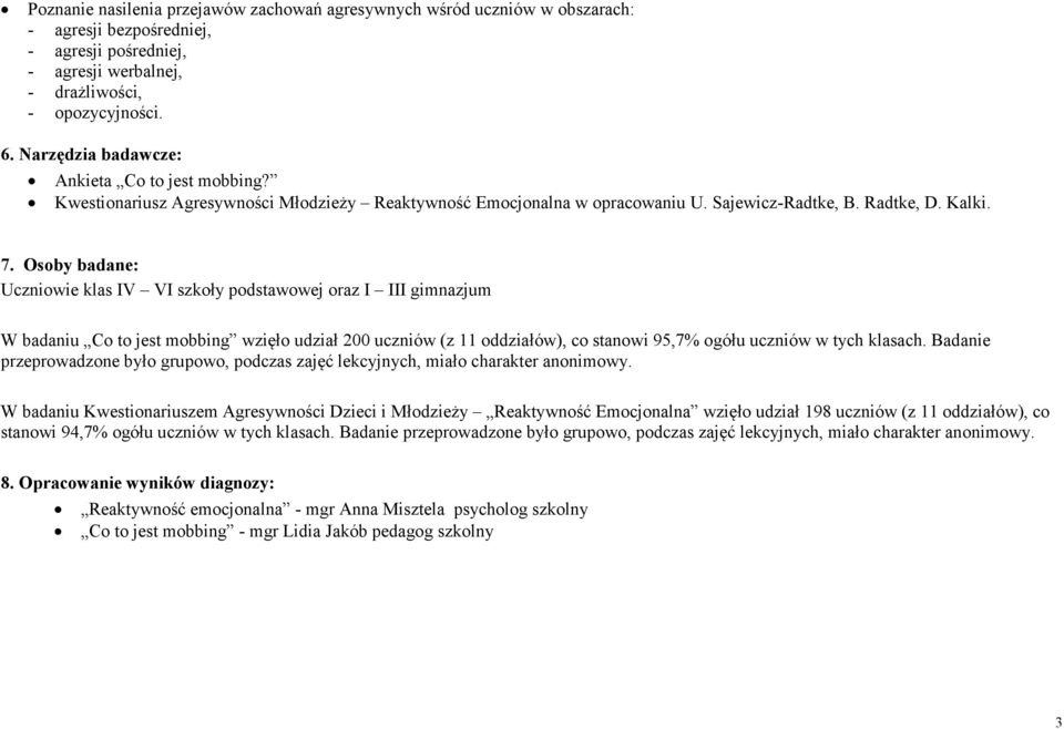 Osoby badane: Uczniowie klas IV VI szkoły podstawowej oraz I III gimnazjum W badaniu Co to jest mobbing wzięło udział 200 uczniów (z 11 oddziałów), co stanowi 95,7% ogółu uczniów w tych klasach.