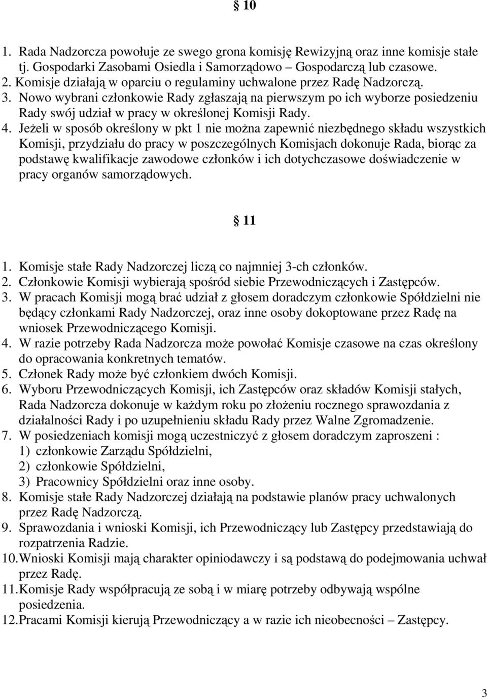 Nowo wybrani członkowie Rady zgłaszają na pierwszym po ich wyborze posiedzeniu Rady swój udział w pracy w określonej Komisji Rady. 4.