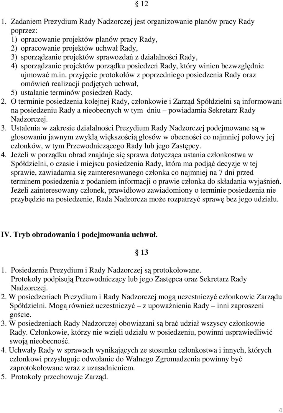 en bezwzględnie ujmować m.in. przyjęcie protokołów z poprzedniego posiedzenia Rady oraz omówień realizacji podjętych uchwał, 5) ustalanie terminów posiedzeń Rady. 2.