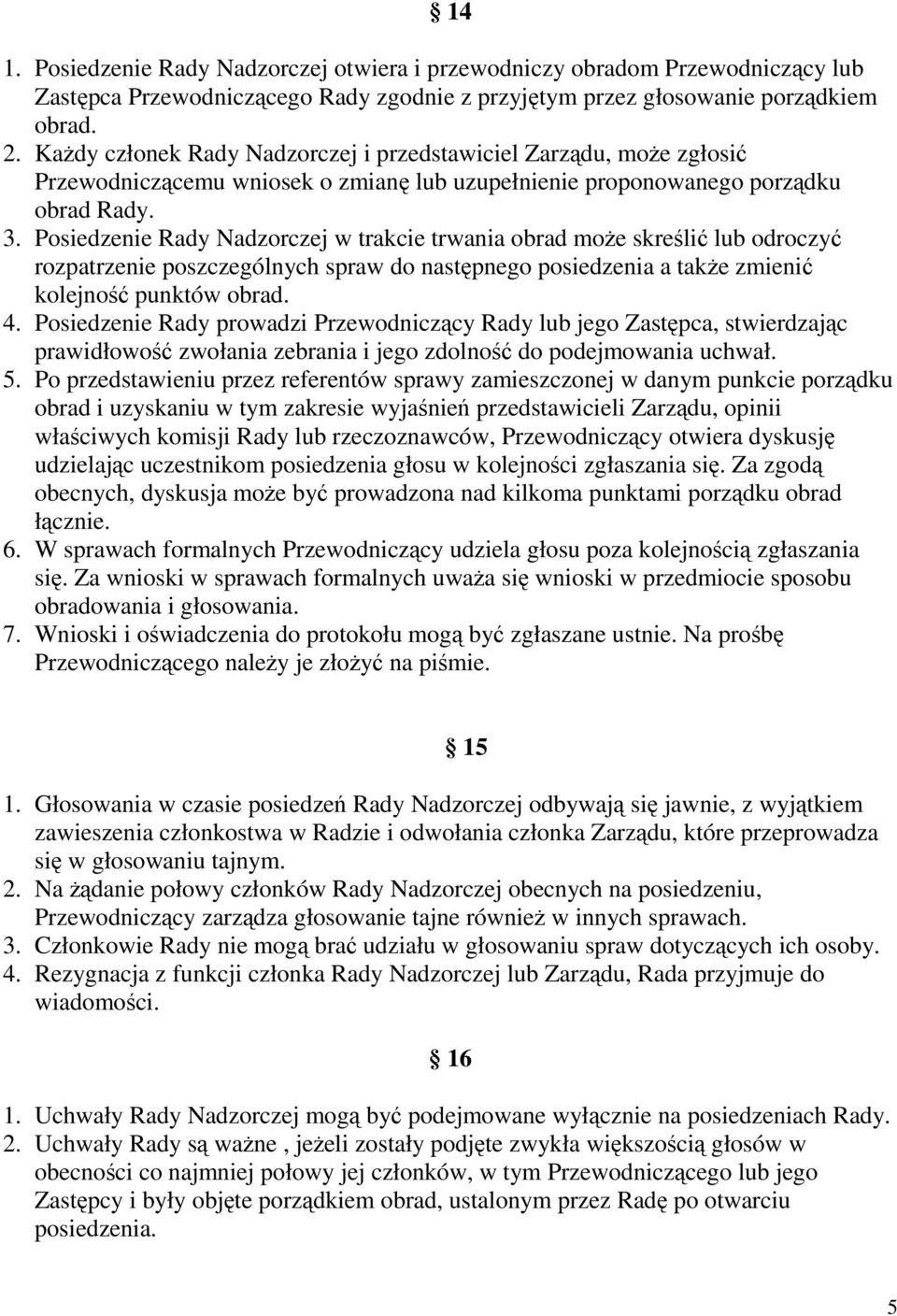 Posiedzenie Rady Nadzorczej w trakcie trwania obrad może skreślić lub odroczyć rozpatrzenie poszczególnych spraw do następnego posiedzenia a także zmienić kolejność punktów obrad. 4.