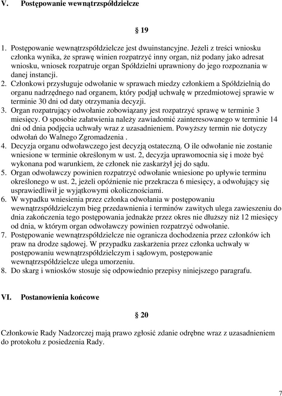 2. Członkowi przysługuje odwołanie w sprawach miedzy członkiem a Spółdzielnią do organu nadrzędnego nad organem, który podjął uchwałę w przedmiotowej sprawie w terminie 30 dni od daty otrzymania