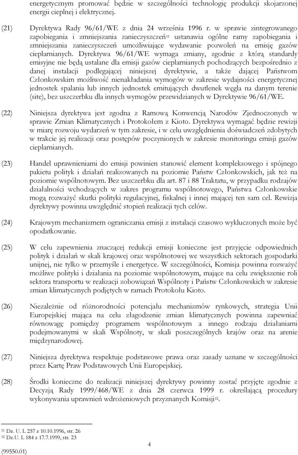 Dyrektywa 96/61/WE wymaga zmiany, zgodnie z którą standardy emisyjne nie będą ustalane dla emisji gazów cieplarnianych pochodzących bezpośrednio z danej instalacji podlegającej niniejszej dyrektywie,