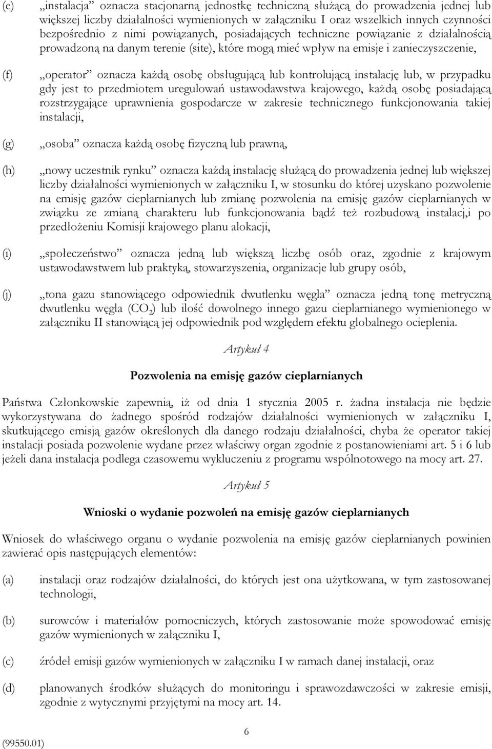 osobę obsługującą lub kontrolującą instalację lub, w przypadku gdy jest to przedmiotem uregulowań ustawodawstwa krajowego, każdą osobę posiadającą rozstrzygające uprawnienia gospodarcze w zakresie