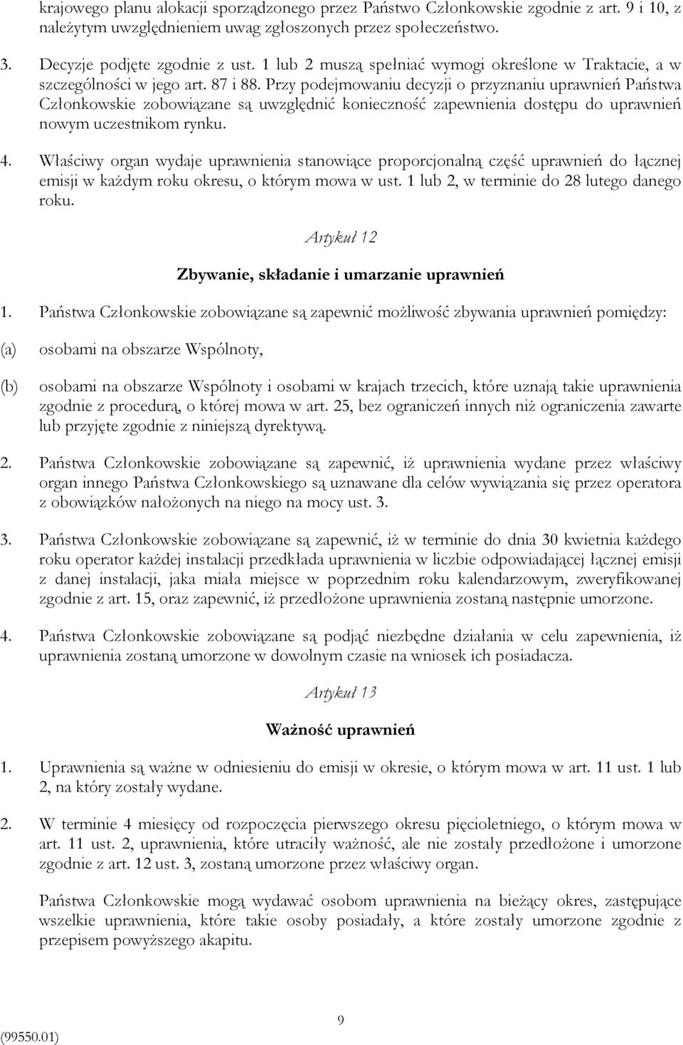 Przy podejmowaniu decyzji o przyznaniu uprawnień Państwa Członkowskie zobowiązane są uwzględnić konieczność zapewnienia dostępu do uprawnień nowym uczestnikom rynku. 4.