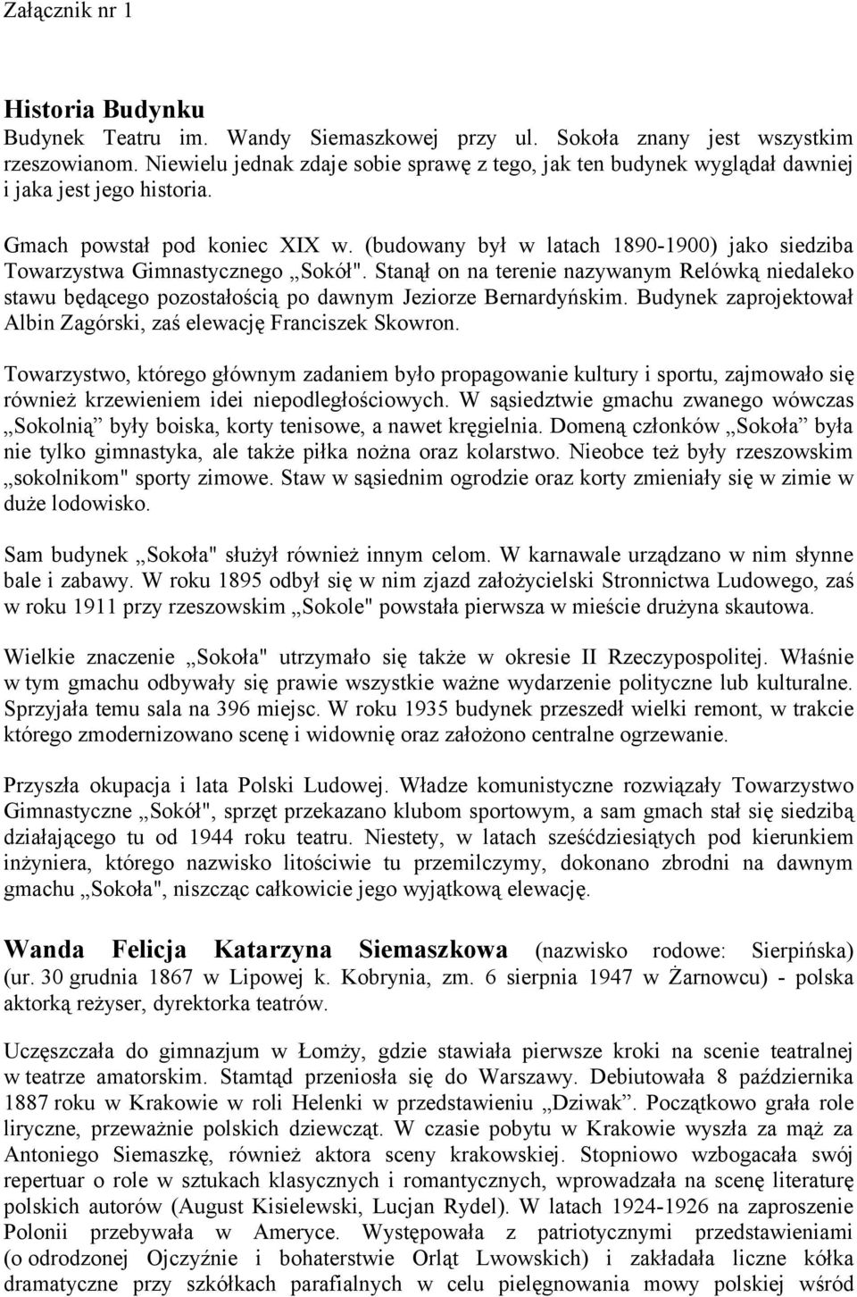 (budowany był w latach 1890-1900) jako siedziba Towarzystwa Gimnastycznego Sokół". Stanął on na terenie nazywanym Relówką niedaleko stawu będącego pozostałością po dawnym Jeziorze Bernardyńskim.