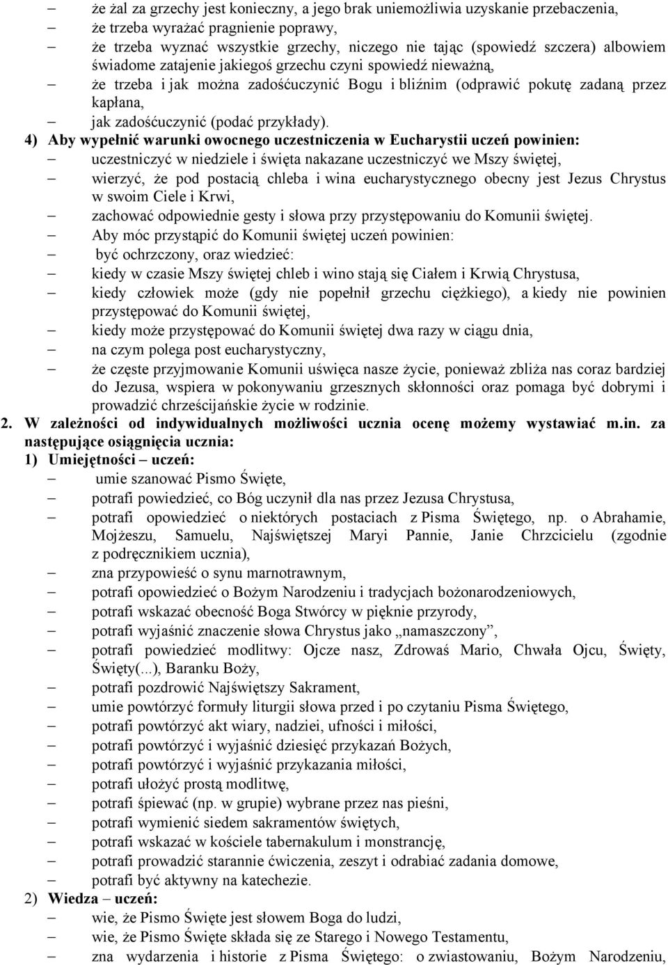 4) Aby wypełnić warunki owocnego uczestniczenia w Eucharystii uczeń powinien: uczestniczyć w niedziele i święta nakazane uczestniczyć we Mszy świętej, wierzyć, że pod postacią chleba i wina