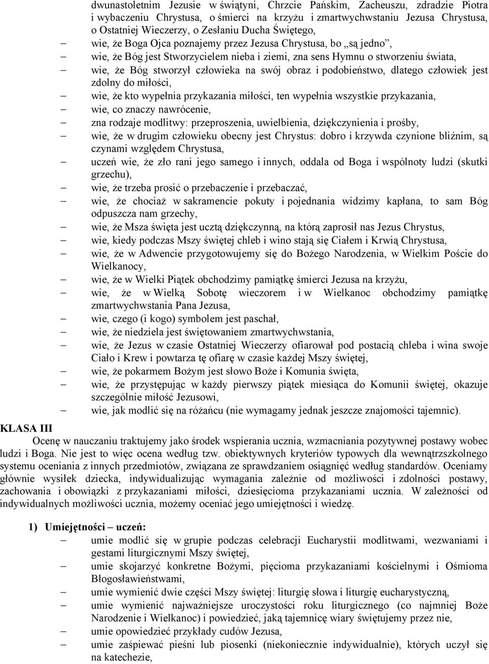 obraz i podobieństwo, dlatego człowiek jest zdolny do miłości, wie, że kto wypełnia przykazania miłości, ten wypełnia wszystkie przykazania, wie, co znaczy nawrócenie, zna rodzaje modlitwy: