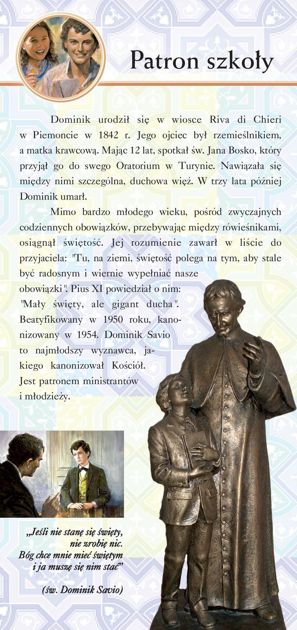 Mimo bardzo m³odego wieku, poœród zwyczajnych codziennych obowi¹zków, przebywaj¹c miêdzy rówieœnikami, osi¹gn¹³ œwiêtoœæ.