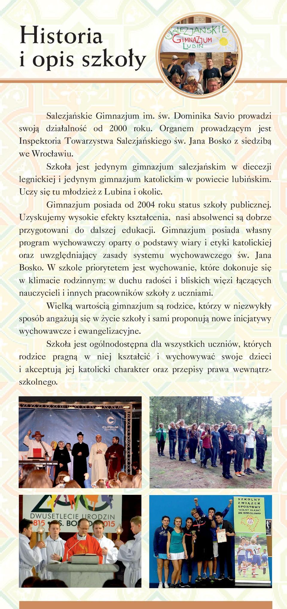 Gimnazjum posiada od 2004 roku status szkoły publicznej. Uzyskujemy wysokie efekty kształcenia, nasi absolwenci są dobrze przygotowani do dalszej edukacji.