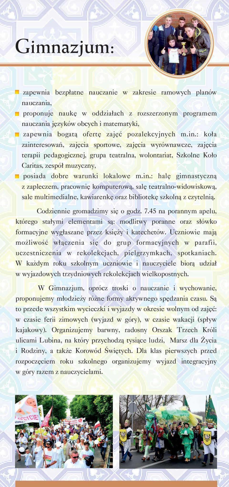 : koła zainteresowań, zajęcia sportowe, zajęcia wyrównawcze, zajęcia terapii pedagogicznej, grupa teatralna, wolontariat, Szkolne Koło Caritas, zespół muzyczny, - posiada dobre warunki lokalowe m.in.: halę gimnastyczną z zapleczem, pracownię komputerową, salę teatralno-widowiskową, sale multimedialne, kawiarenkę oraz bibliotekę szkolną z czytelnią.