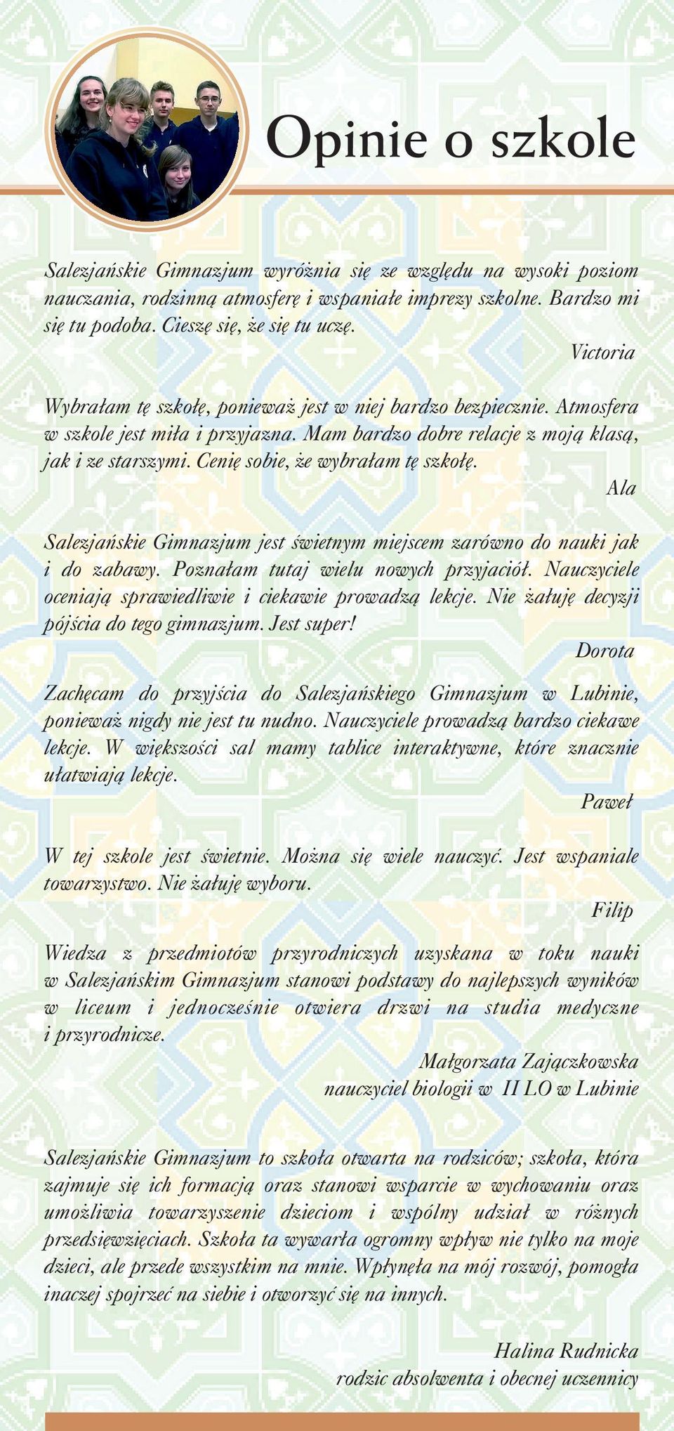 Cenię sobie, że wybrałam tę szkołę. Ala Salezjańskie Gimnazjum jest świetnym miejscem zarówno do nauki jak i do zabawy. Poznałam tutaj wielu nowych przyjaciół.